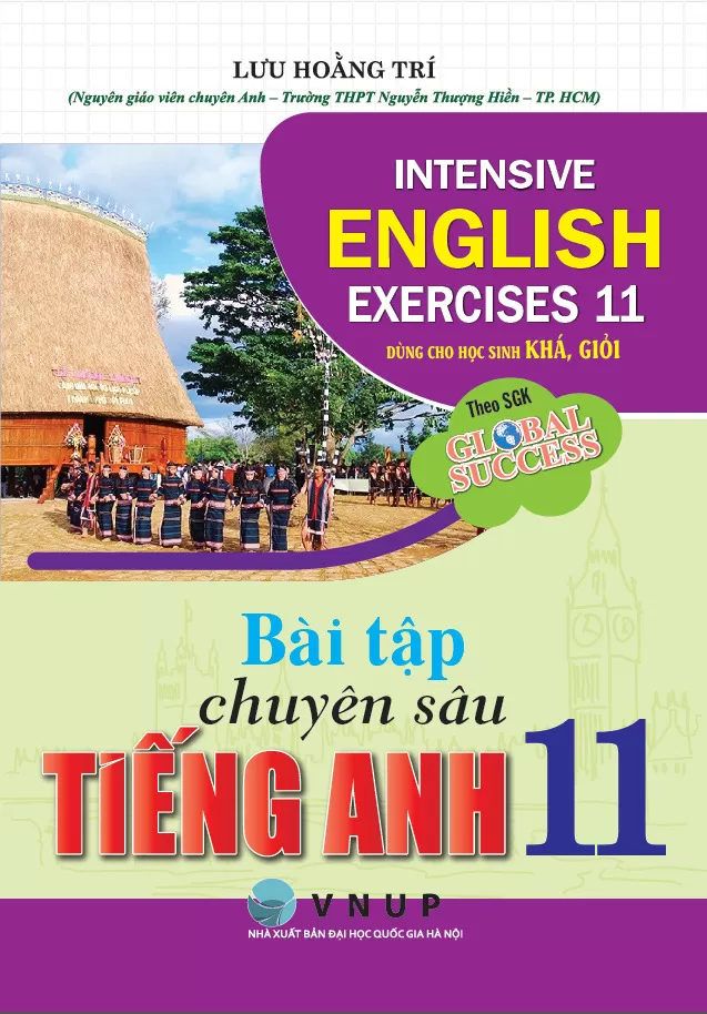 BÀI TẬP CHUYÊN SÂU TIẾNG ANH LỚP 11 - DÙNG CHO HỌC SINH KHÁ, GIỎI (Theo SGK Global Success)